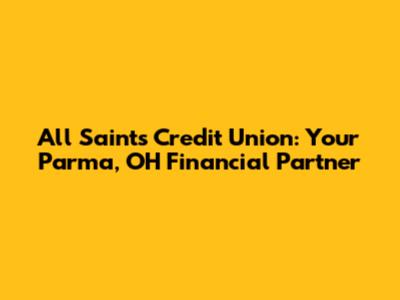 All Saints Credit Union: Your Parma, OH Financial Partner