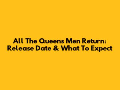 All The Queen's Men Return: Release Date & What To Expect