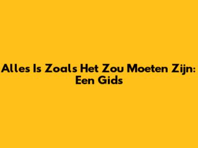 Alles Is Zoals Het Zou Moeten Zijn: Een Gids