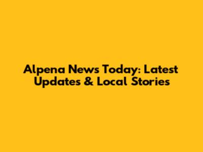 Alpena News Today: Latest Updates & Local Stories