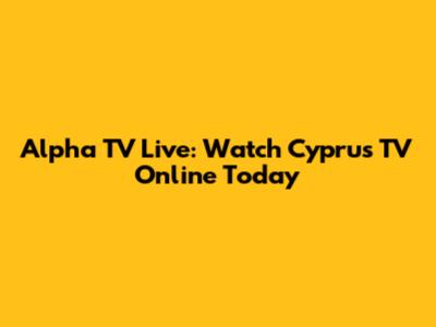 Alpha TV Live: Watch Cyprus TV Online Today