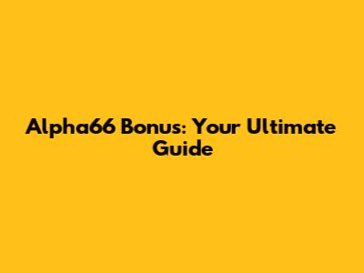 Alpha66 Bonus: Your Ultimate Guide