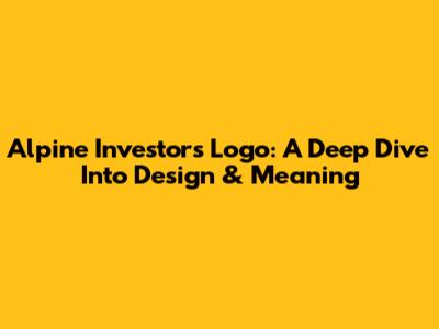 Alpine Investors Logo: A Deep Dive Into Design & Meaning