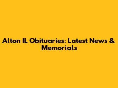Alton IL Obituaries: Latest News & Memorials
