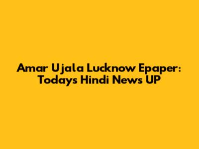 Amar Ujala Lucknow Epaper: Today's Hindi News UP
