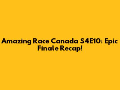Amazing Race Canada S4E10: Epic Finale Recap!