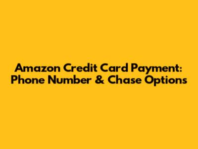 Amazon Credit Card Payment: Phone Number & Chase Options