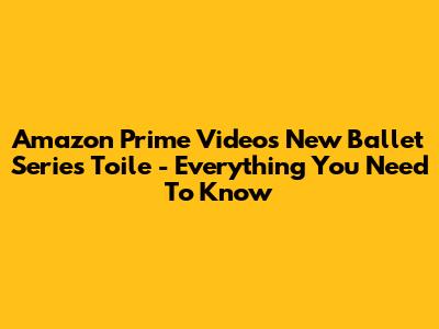Amazon Prime Video's New Ballet Series 'Toile' - Everything You Need To Know