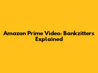 Amazon Prime Video: Bankzitters Explained