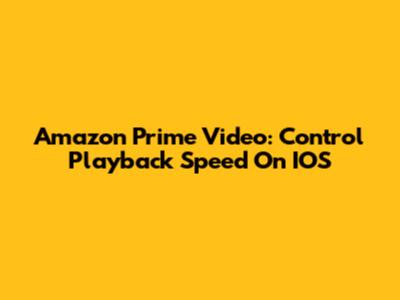 Amazon Prime Video: Control Playback Speed On IOS