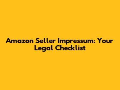 Amazon Seller Impressum: Your Legal Checklist
