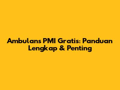Ambulans PMI Gratis: Panduan Lengkap & Penting