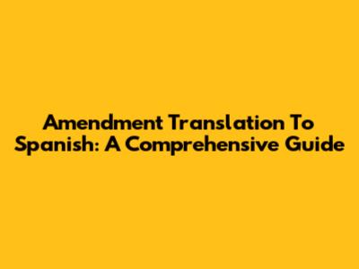 Amendment Translation To Spanish: A Comprehensive Guide