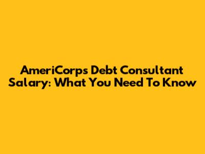 AmeriCorps Debt Consultant Salary: What You Need To Know