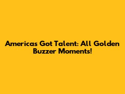 America's Got Talent: All Golden Buzzer Moments!