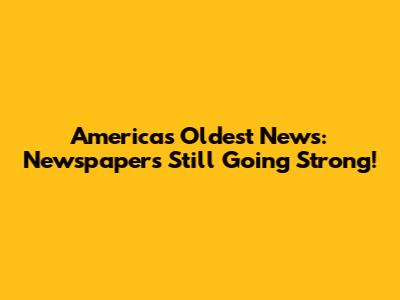 America's Oldest News: Newspapers Still Going Strong!