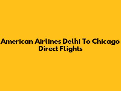 American Airlines Delhi To Chicago Direct Flights