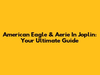 American Eagle & Aerie In Joplin: Your Ultimate Guide