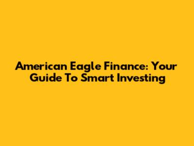 American Eagle Finance: Your Guide To Smart Investing