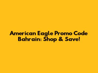 American Eagle Promo Code Bahrain: Shop & Save!