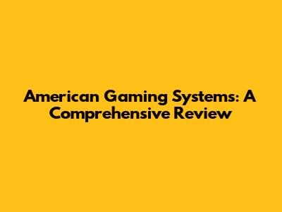 American Gaming Systems: A Comprehensive Review