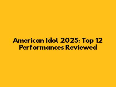 American Idol 2025: Top 12 Performances Reviewed