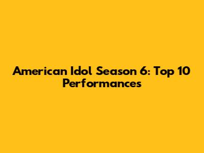 American Idol Season 6: Top 10 Performances