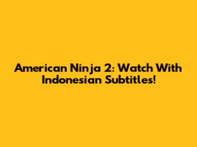American Ninja 2: Watch With Indonesian Subtitles!