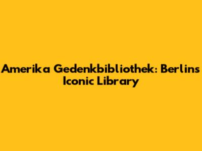 Amerika Gedenkbibliothek: Berlin's Iconic Library