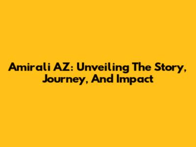 Amirali AZ: Unveiling The Story, Journey, And Impact
