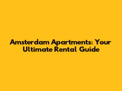Amsterdam Apartments: Your Ultimate Rental Guide