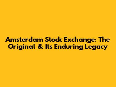 Amsterdam Stock Exchange: The Original & Its Enduring Legacy