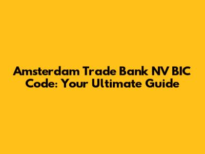 Amsterdam Trade Bank NV BIC Code: Your Ultimate Guide