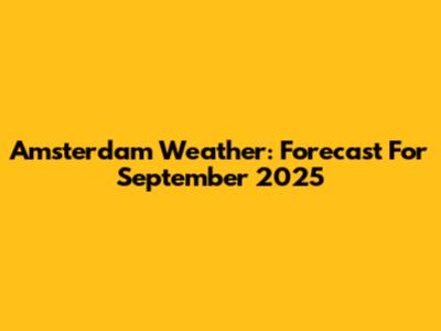 Amsterdam Weather: Forecast For September 2025