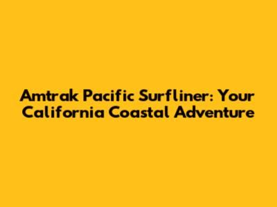 Amtrak Pacific Surfliner: Your California Coastal Adventure