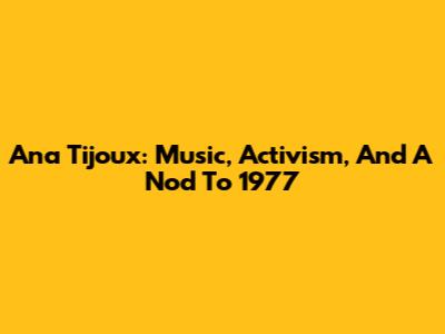 Ana Tijoux: Music, Activism, And A Nod To 1977