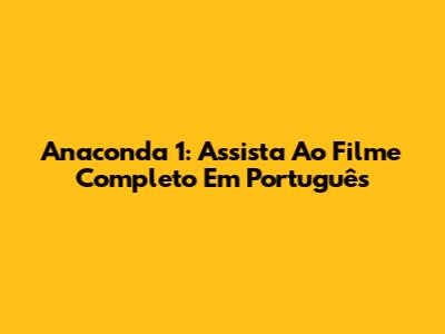 Anaconda 1: Assista Ao Filme Completo Em Português