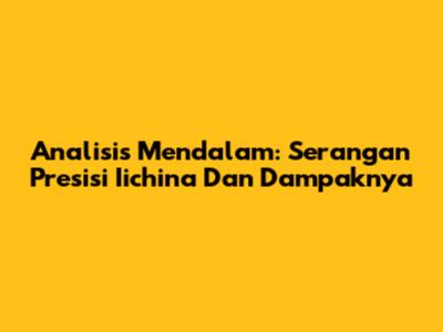 Analisis Mendalam: Serangan Presisi Iichina Dan Dampaknya