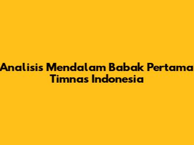 Analisis Mendalam Babak Pertama Timnas Indonesia