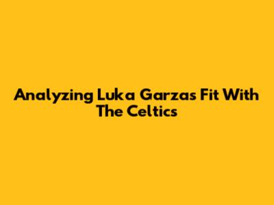 Analyzing Luka Garza's Fit With The Celtics