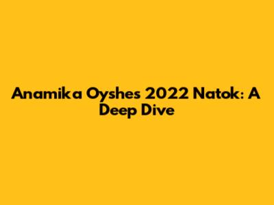 Anamika Oyshe's 2022 Natok: A Deep Dive