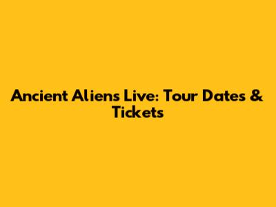 Ancient Aliens Live: Tour Dates & Tickets