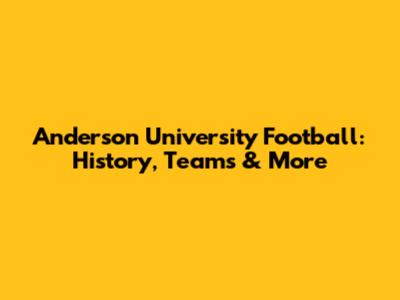 Anderson University Football: History, Teams & More