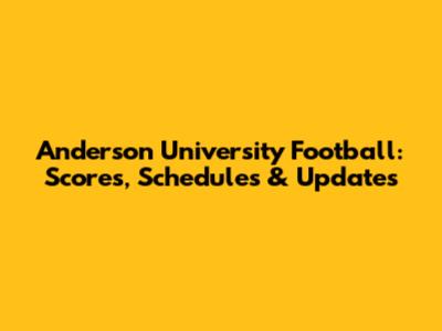 Anderson University Football: Scores, Schedules & Updates