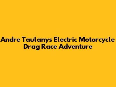 Andre Taulany's Electric Motorcycle Drag Race Adventure