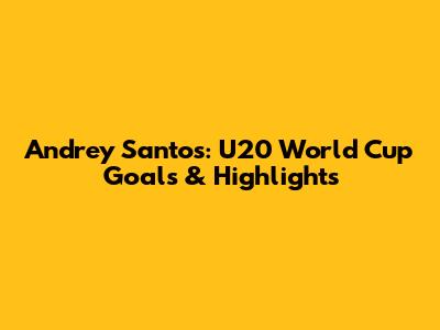 Andrey Santos: U20 World Cup Goals & Highlights