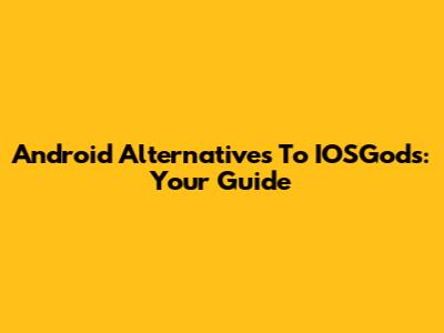 Android Alternatives To IOSGods: Your Guide
