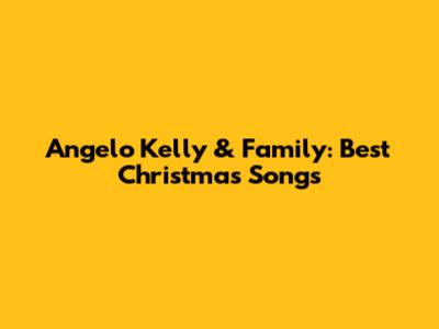 Angelo Kelly & Family: Best Christmas Songs