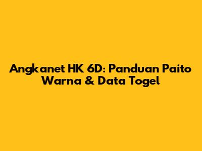 Angkanet HK 6D: Panduan Paito Warna & Data Togel