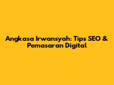 Angkasa Irwansyah: Tips SEO & Pemasaran Digital